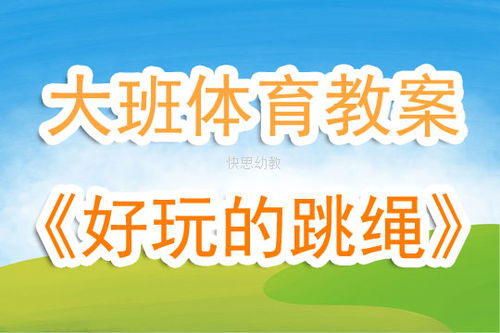 大班体育游戏跳绳教案,跳绳技巧与乐趣体验
